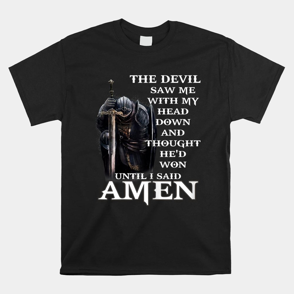 The Devil Saw Me With My Head Down And Thought Hed Won Shirt