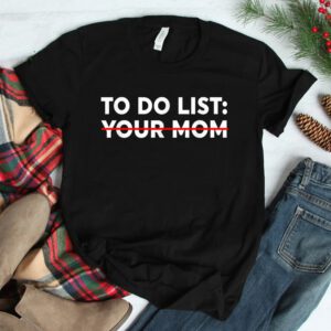 To Do List Your Mom Funny Trash Talk Shirt
