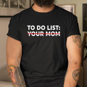 To Do List Your Mom Funny Trash Talk Shirt
