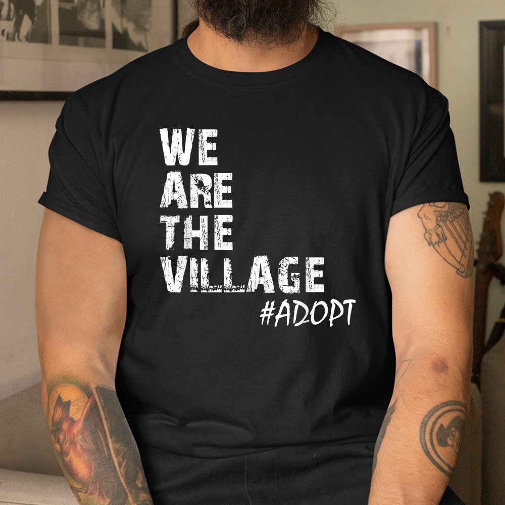We Are The Village Adopt Adoption Shirt