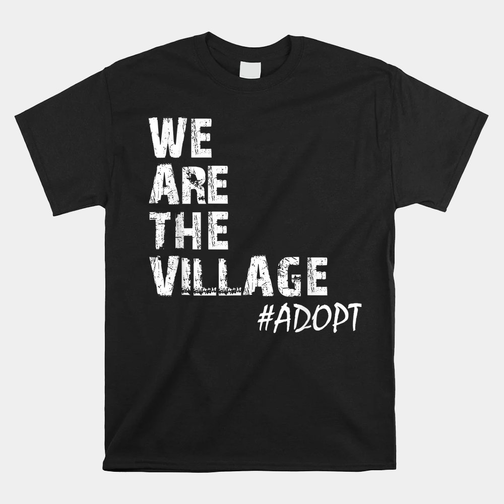 We Are The Village Adopt Adoption Shirt