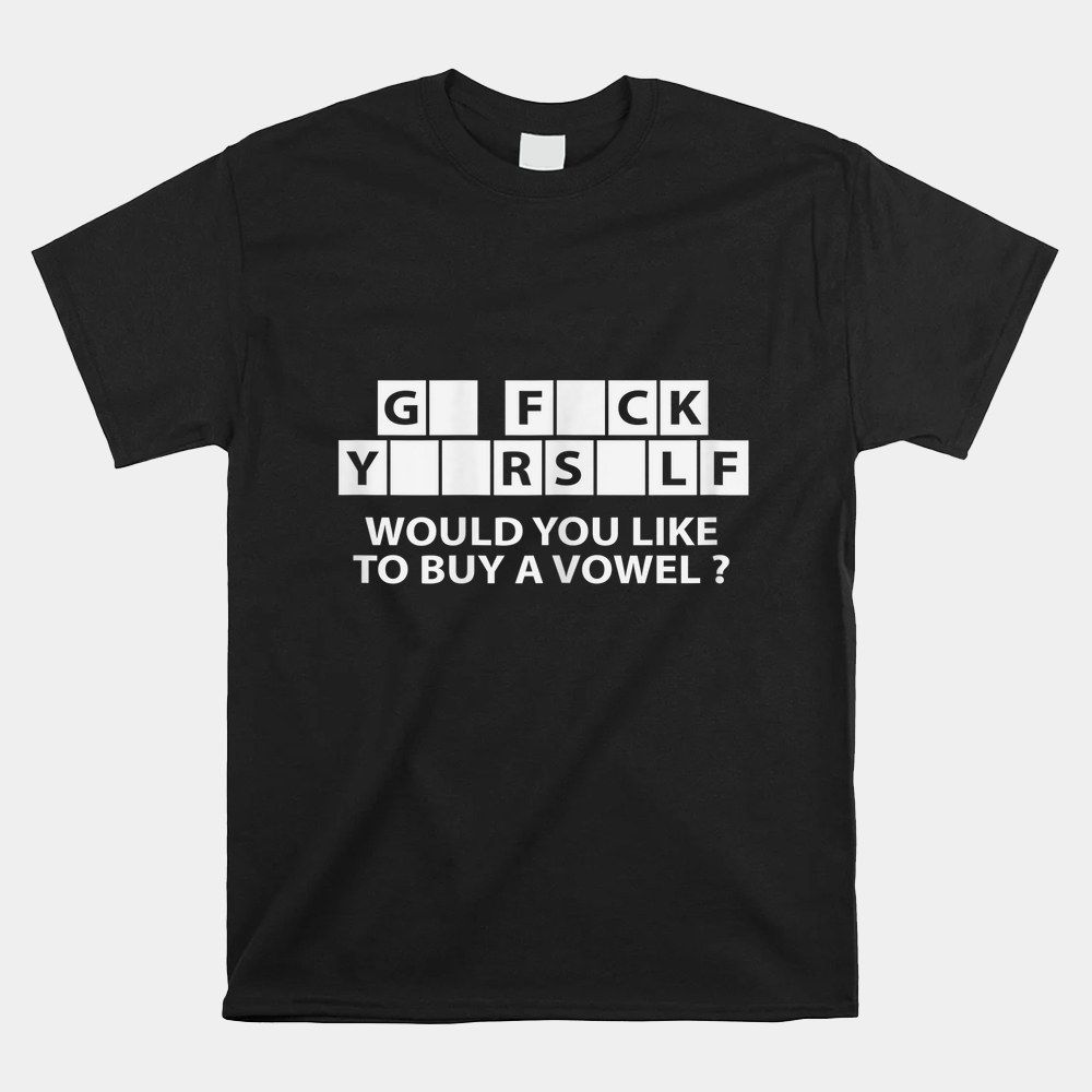 Would You Like To Buy A Vowel Dirty Joke Grown Up Humor Shirt