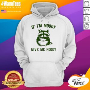 Cute If I'm Moody Give Me Foody Hoodie