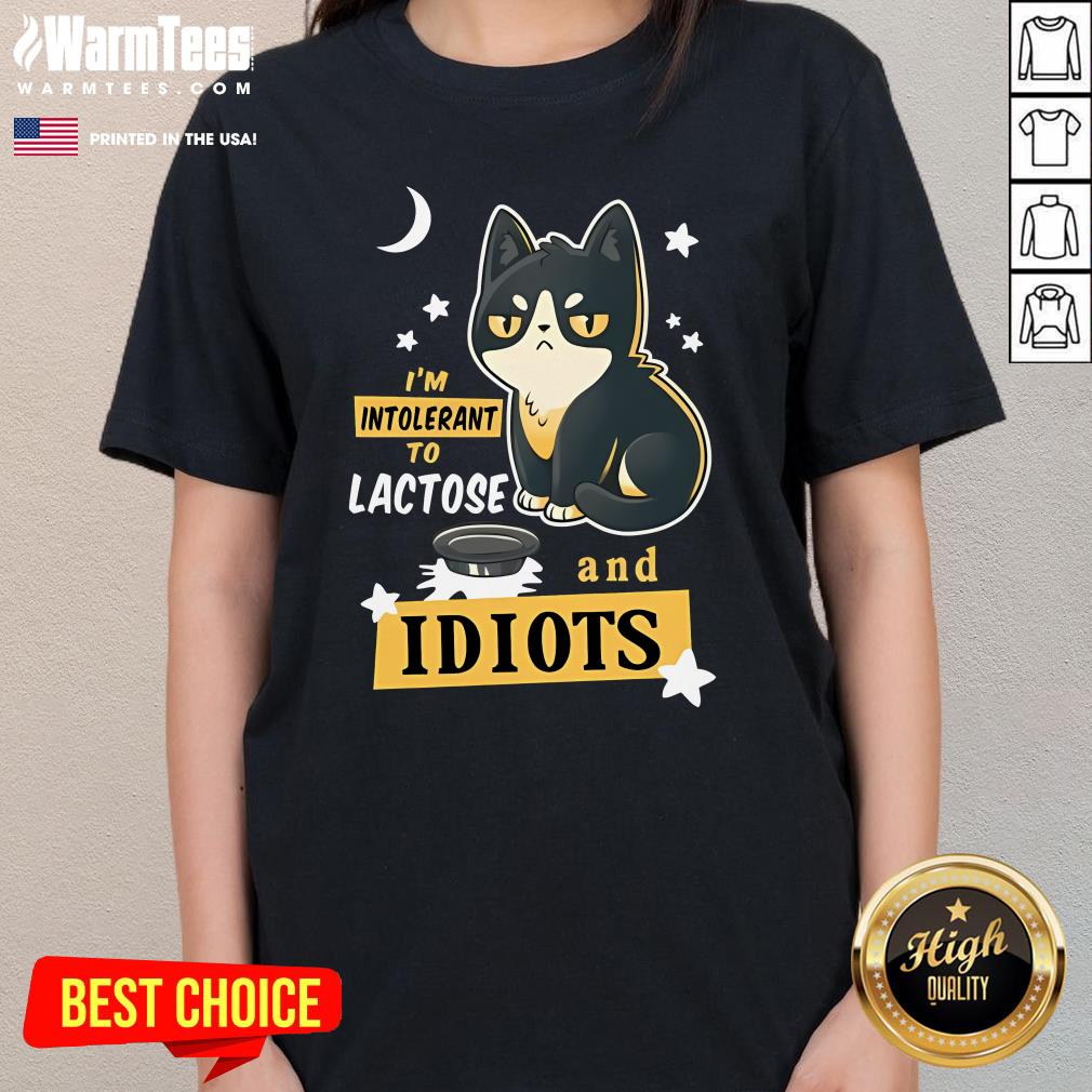 Cute I'm Intolerant To Lactose And Idiots Ladies-Tee