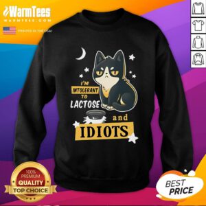 Cute I'm Intolerant To Lactose And Idiots Sweatshirt