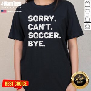 Funny Sorry Can't Soccer Bye Ladies-Tee