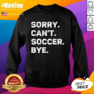 Funny Sorry Can't Soccer Bye Sweatshirt