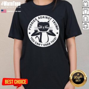 Hot Pussies Against Trump You Can't Grab This Ladies-Tee