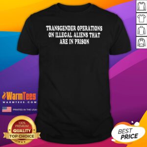 Nice Transgender Operations On Illegal Aliens T-Shirt