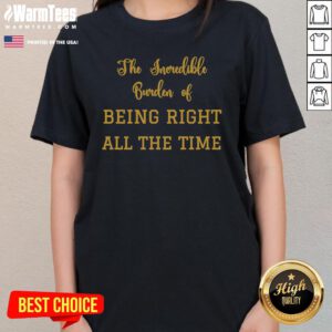 Official The Incredible Burden Of Being Right All The Time Ladies-Tee