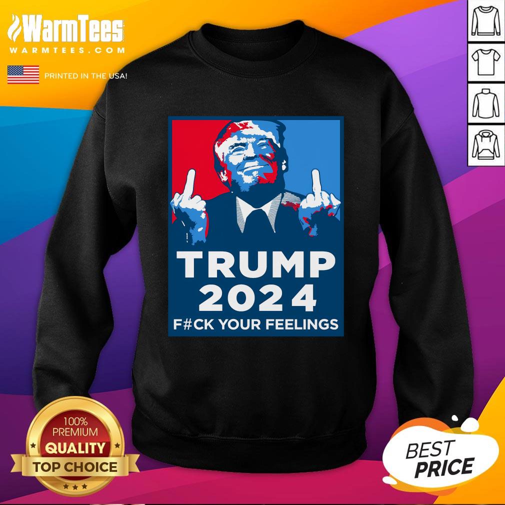 Official Wild Bobby Trump 2024 Your Feelings Sweatshirt