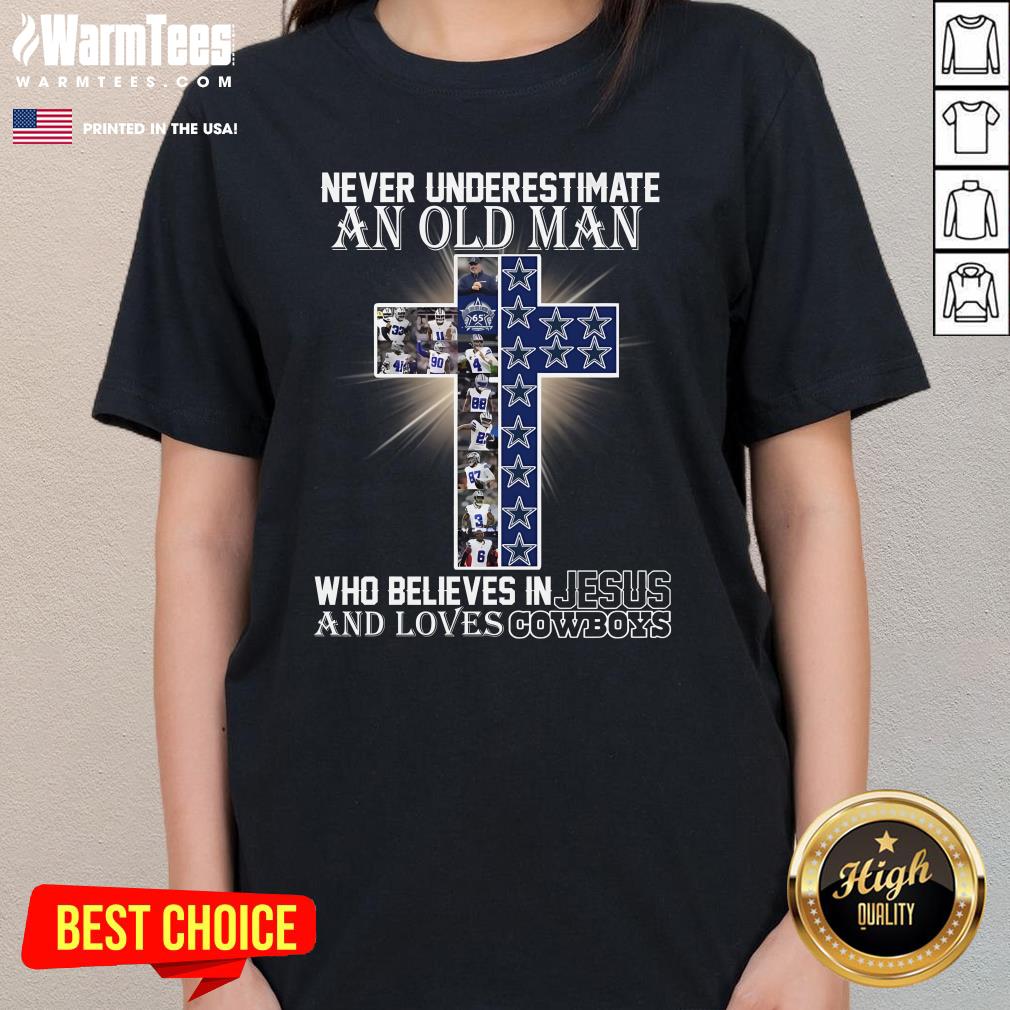 Top Never Underestimate An Old Man Who Believes In Jesus And Loves Dallas Cowboys Ladies-Tee
