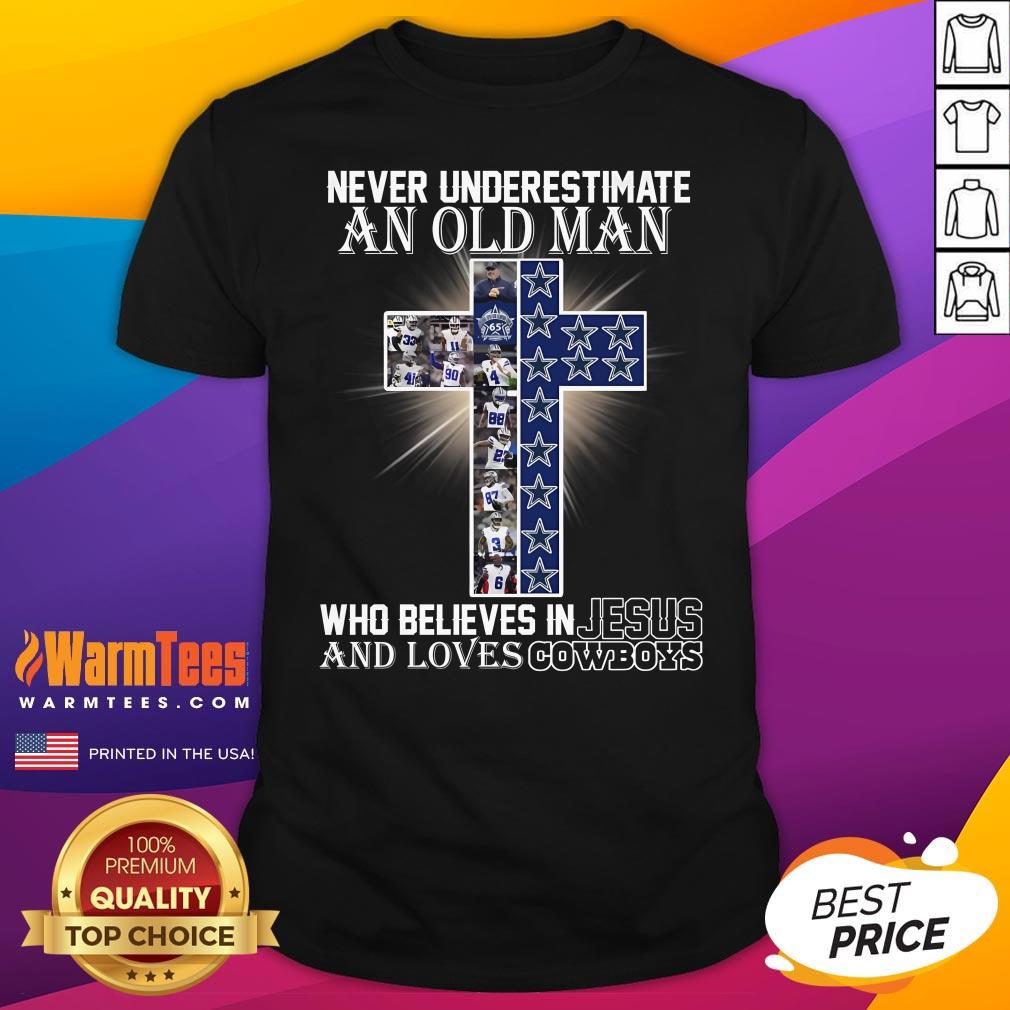 Top Never Underestimate An Old Man Who Believes In Jesus And Loves Dallas Cowboys T-Shirt