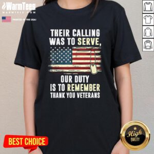 Awesome Their Calling Was To Serve Our Duty Is To Remember Thank You Veterans Ladies-Tee