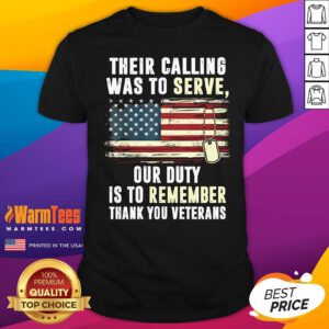 Awesome Their Calling Was To Serve Our Duty Is To Remember Thank You Veterans T-Shirt