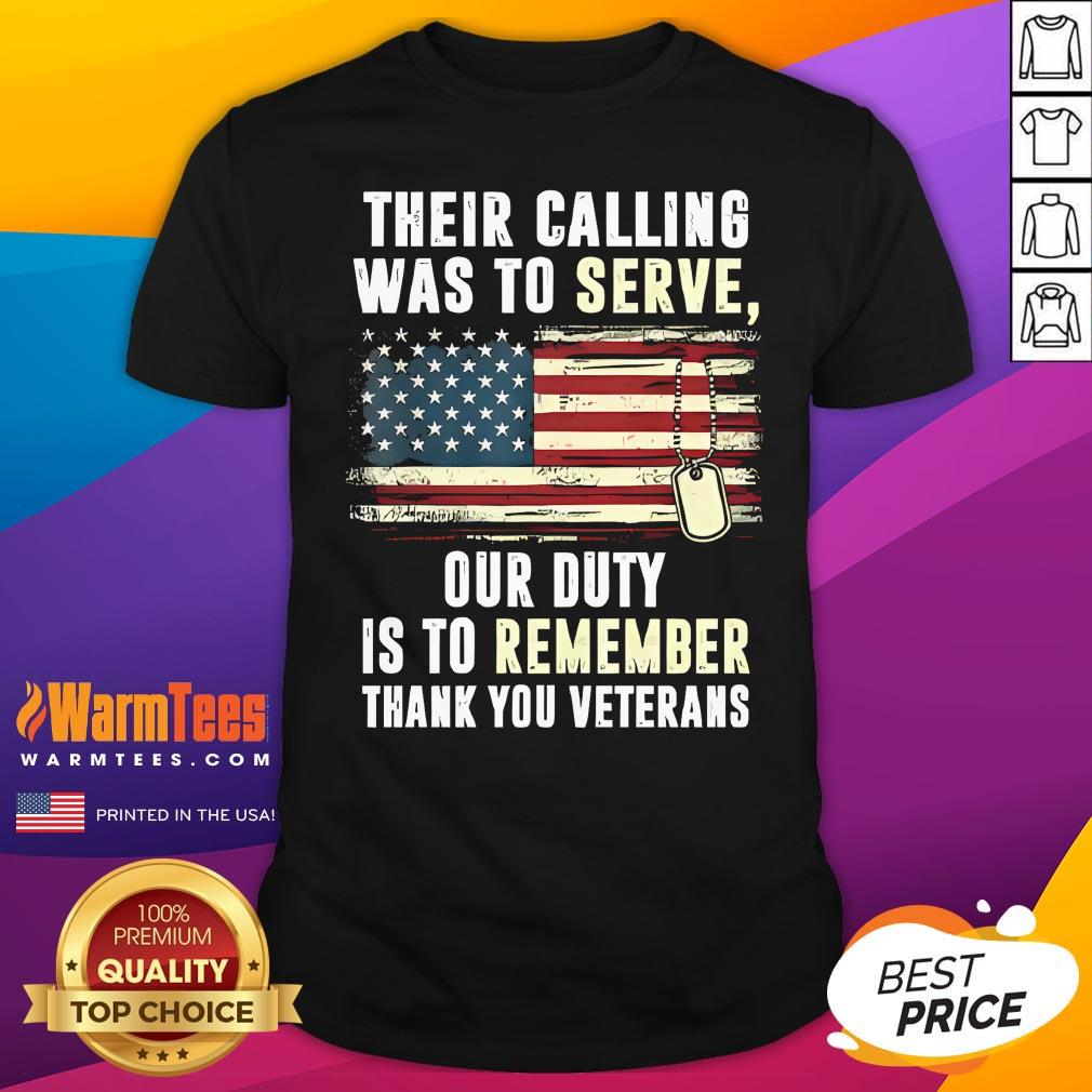 Awesome Their Calling Was To Serve Our Duty Is To Remember Thank You Veterans T-Shirt
