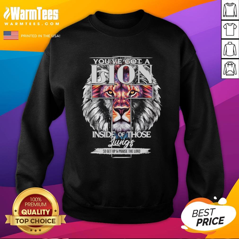 Awesome You've Got A Lion Inside Of Those Lungs Christian Religious Sweatshirt