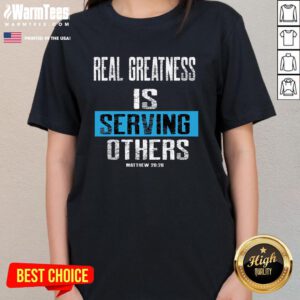 Best Real Greatness Is Serving Others Ladies-Tee