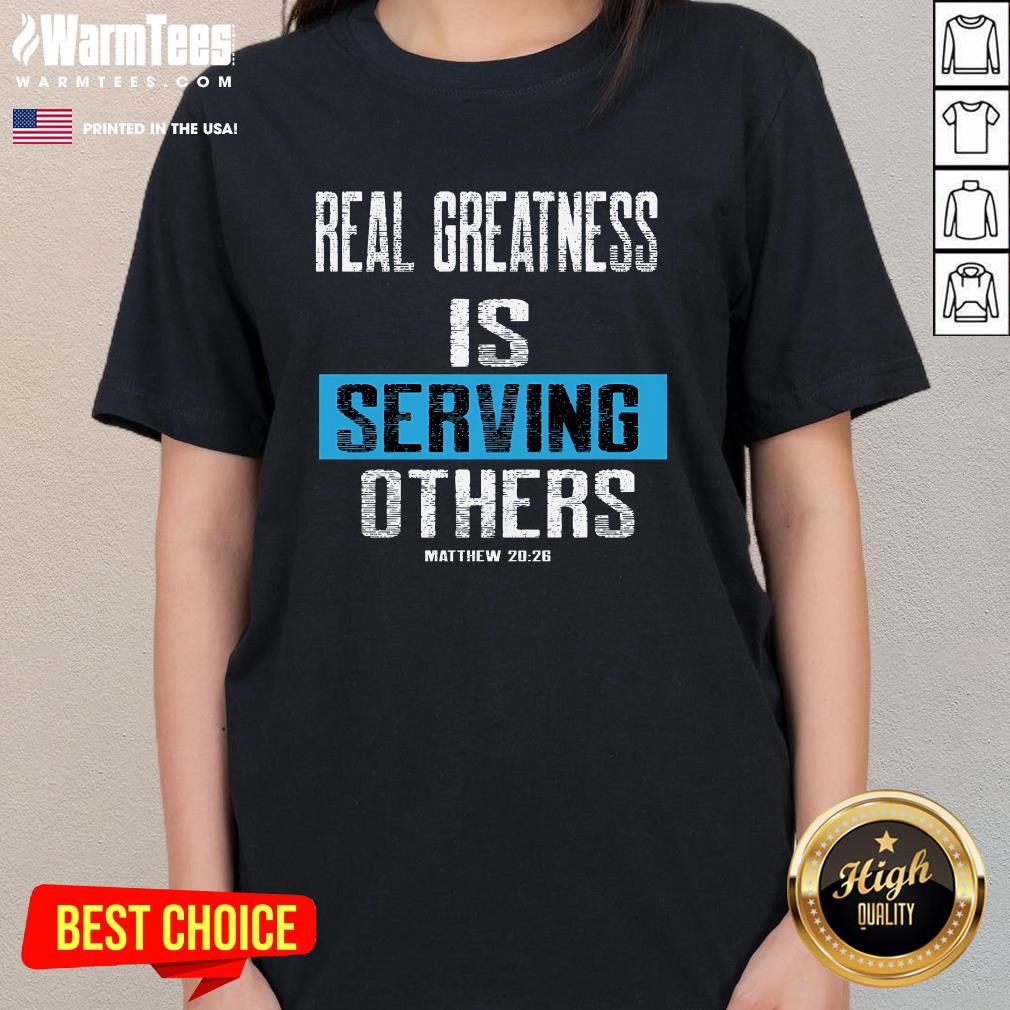 Best Real Greatness Is Serving Others Ladies-Tee