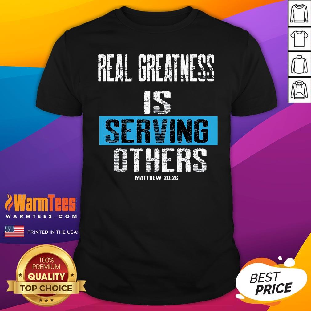 Best Real Greatness Is Serving Others T-Shirt