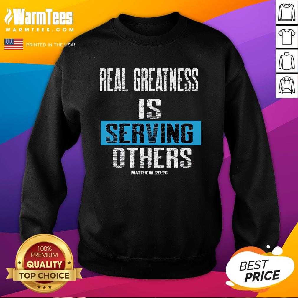Best Real Greatness Is Serving Others Sweatshirt