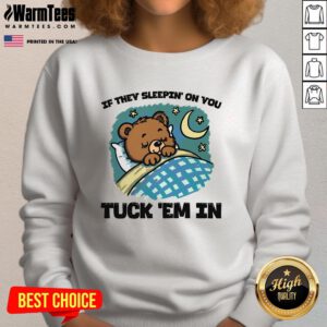 Cute Bear If They Sleepin' On You Tuck 'Em In Sweatshirt