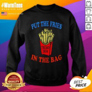 Funny Put The Fries In The Bag Fast Food Lover French Fry Trump 2024 Sweatshirt