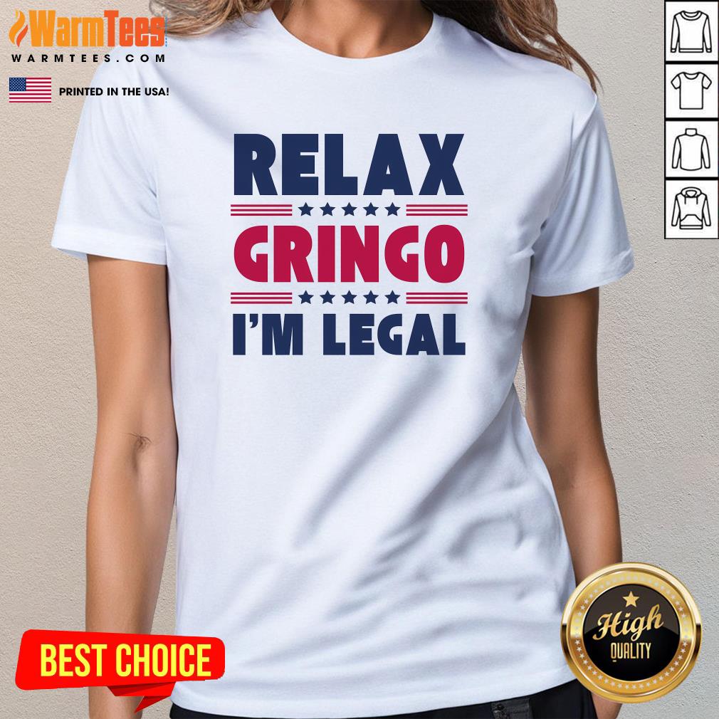 Funny Relax Gringo Im Legal Mexican American Immigration Joke Ladies-Tee
