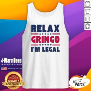 Funny Relax Gringo Im Legal Mexican American Immigration Joke Tank-Top