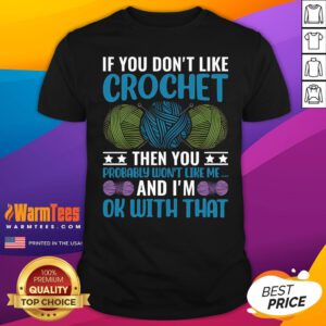 Good If You Don't Like Crochet Then You Probably Won't Like Me T-Shirt