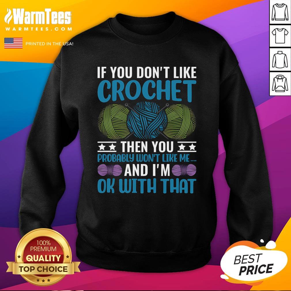 Good If You Don't Like Crochet Then You Probably Won't Like Me Sweatshirt