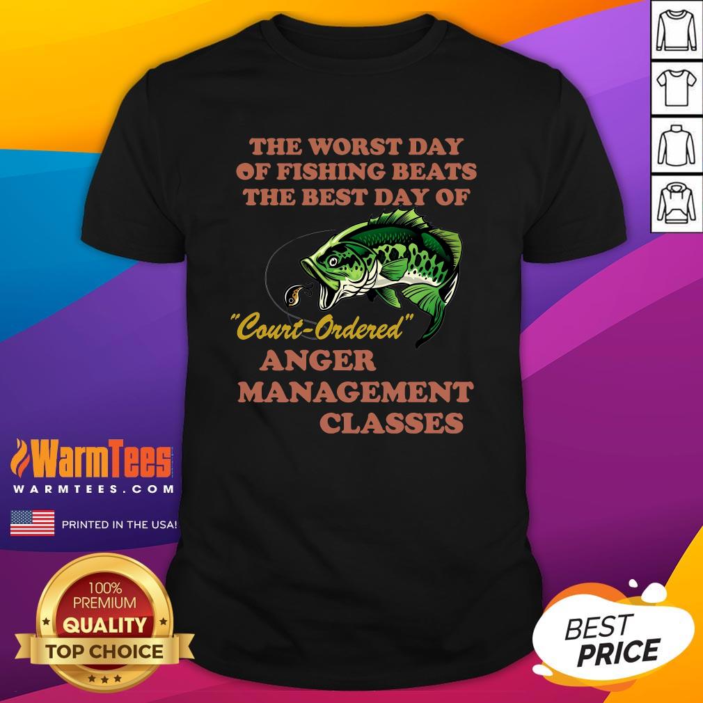 Good The Worst Day Of Fishing Beats The Best Day Of Court Ordered T-Shirt