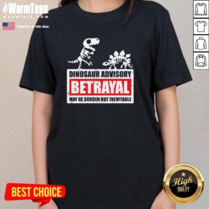 Nice Dinosaur Advisory Betrayal Warning May Be Sudden But Inevitable Ladies-Tee