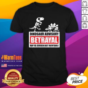 Nice Dinosaur Advisory Betrayal Warning May Be Sudden But Inevitable T-Shirt