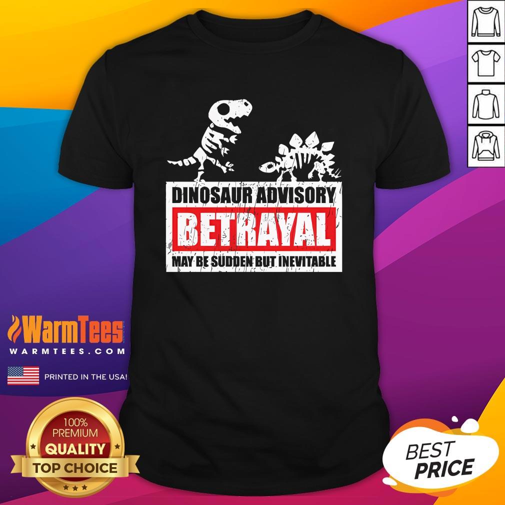 Nice Dinosaur Advisory Betrayal Warning May Be Sudden But Inevitable T-Shirt