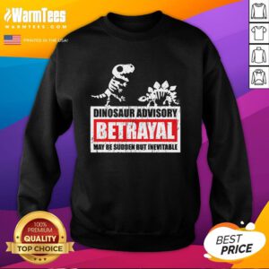 Nice Dinosaur Advisory Betrayal Warning May Be Sudden But Inevitable Sweatshirt