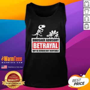 Nice Dinosaur Advisory Betrayal Warning May Be Sudden But Inevitable Tank-Top