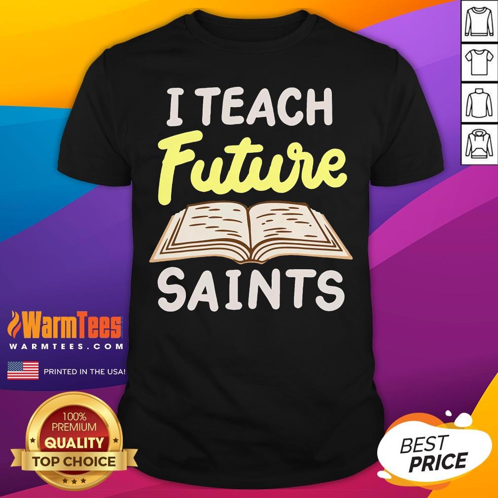 Nice I Teach Future Saints T-Shirt