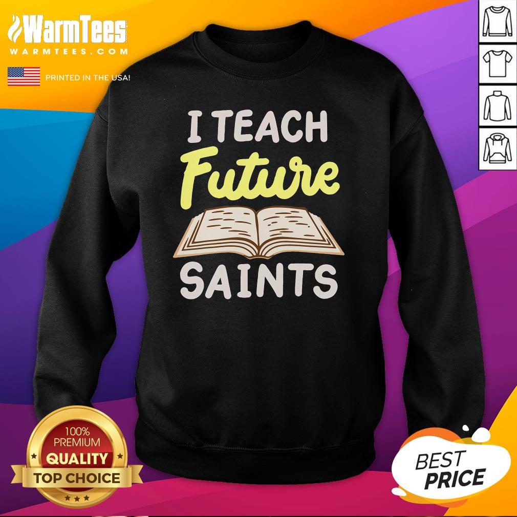 Nice I Teach Future Saints Sweatshirt