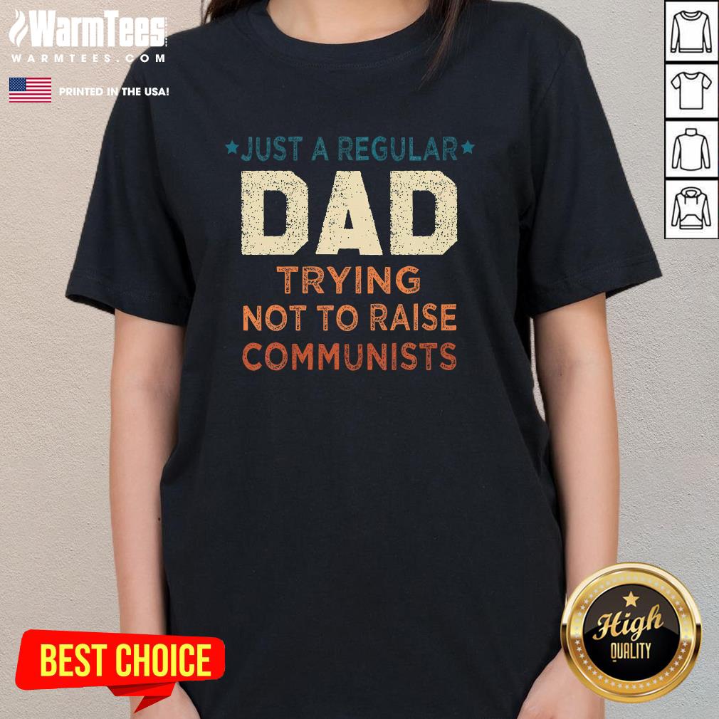 Nice Just A Regular Dad Trying Not To Raise Communists Ladies-Tee