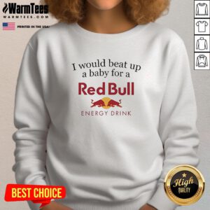 Official I Would Beat Up A Baby For A Red Bull Energy Drink Sweatshirt