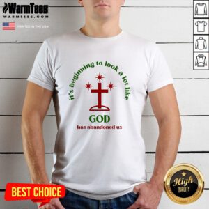 Official It's Beginning To Look A Lot Like God Has Abandoned Us T-Shirt