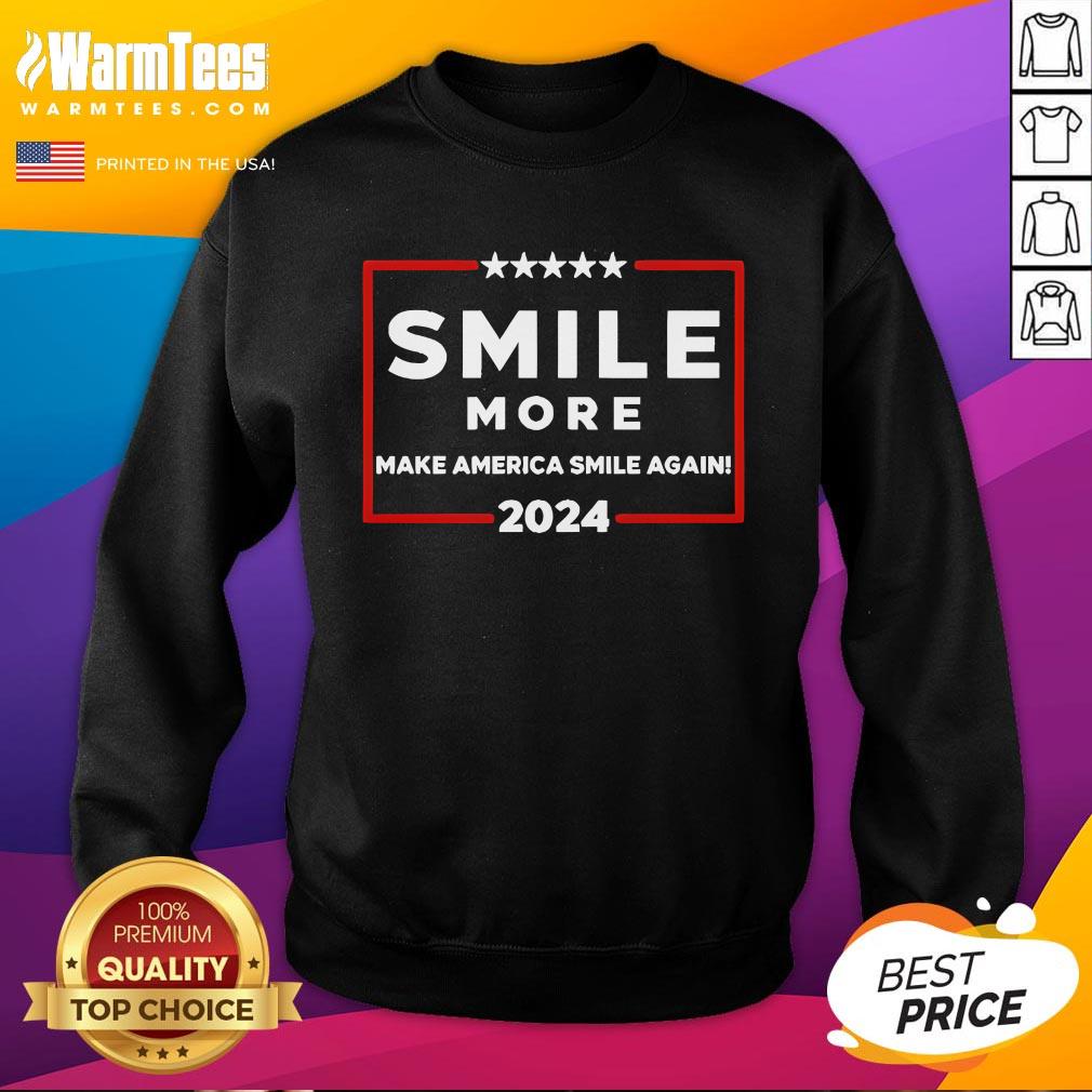 Official Smile More Make America Smile Again 2024 Sweatshirt