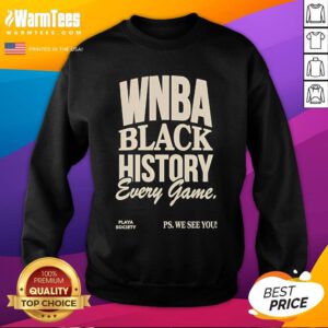 Official WNBA Black History Every Game Play Society Ps We See You Sweatshirt