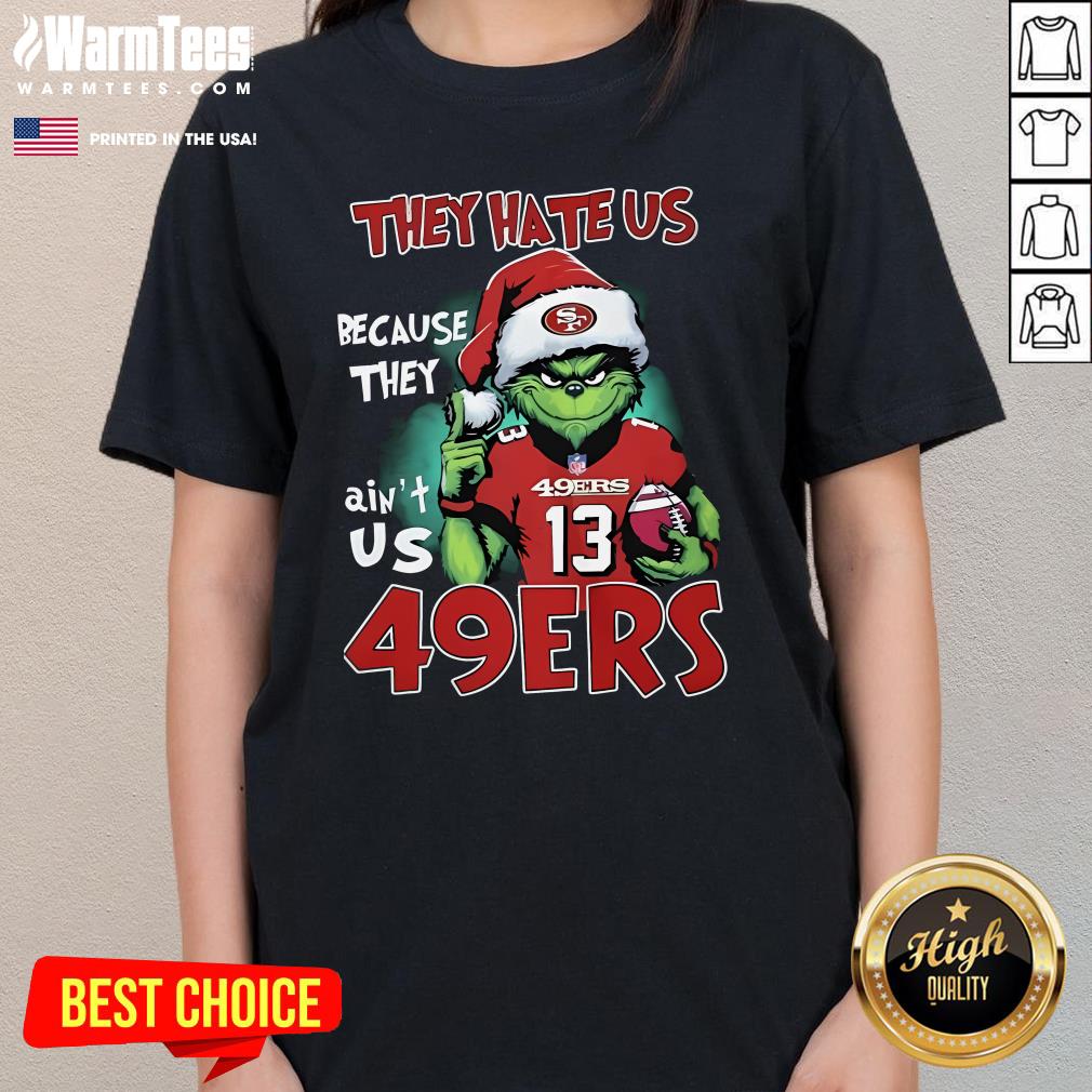 Original The Grinch They Hate Us Because They Ain't Us San Francisco 49ers Ladies-Tee