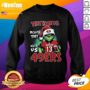 Original The Grinch They Hate Us Because They Ain't Us San Francisco 49ers Sweatshirt