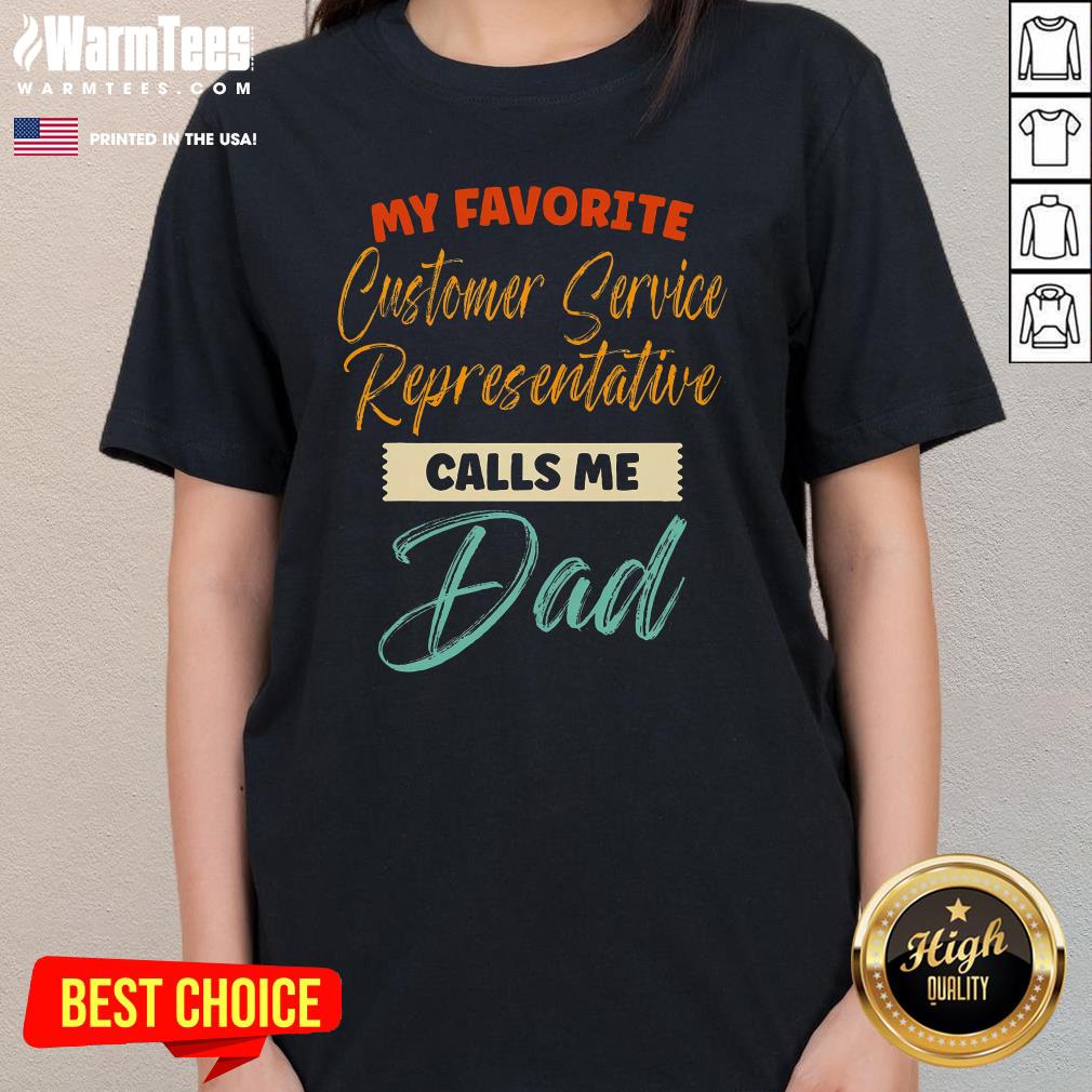 Pretty My Favorite Customer Service Representative Calls Me Dad Ladies-Tee