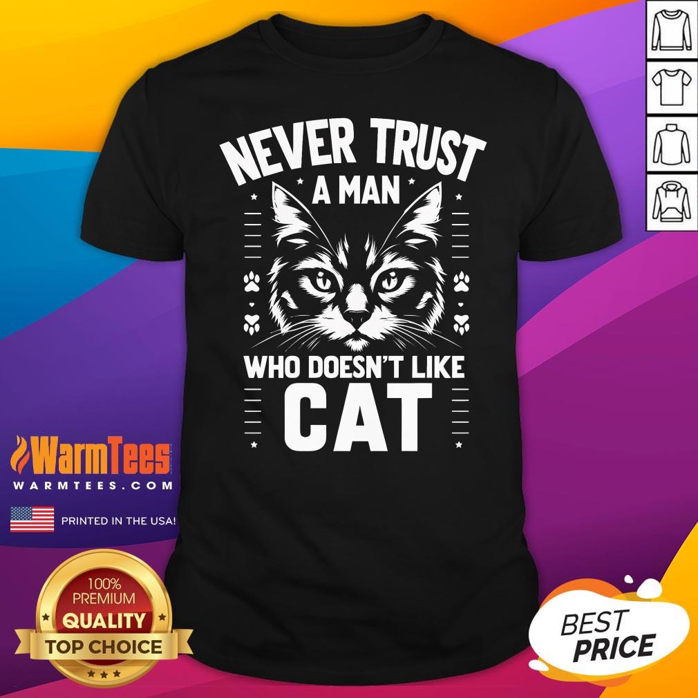 Pretty Never Trust A Man Who Doesnt Like A Cat T-Shirt