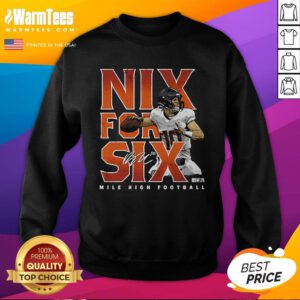 Top Bo Nix Denver Nix For Six Mile High Football Sweatshirt