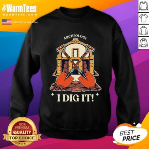 Top I Dig It Archelogy Archeolgist Sweatshirt